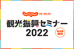 観光振興セミナー2022、自治体・DMOが「今、知りたい」3つのテーマで全5回、データで検証する観光戦略など、7月にオンライン開催（PR）